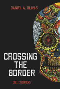 Crossing the Border (Collected Poems) by Daniel Olivas, 9780991261284