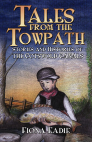 Tales from the Towpath (Stories and Histories of the Cotswold Canals) by Fiona Eadie, Tracy Spiers, 9780750987677