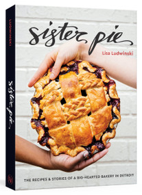 Sister Pie (The Recipes and Stories of a Big-Hearted Bakery in Detroit [A Baking Book]) by Lisa Ludwinski, 9780399579769