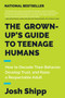 The Grown-Up's Guide to Teenage Humans (How to Decode Their Behavior, Develop Trust, and Raise a Respectable Adult) by Josh Shipp, 9780062654076