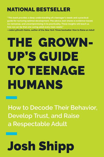 The Grown-Up's Guide to Teenage Humans (How to Decode Their Behavior, Develop Trust, and Raise a Respectable Adult) by Josh Shipp, 9780062654076