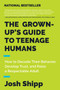 The Grown-Up's Guide to Teenage Humans (How to Decode Their Behavior, Develop Trust, and Raise a Respectable Adult) by Josh Shipp, 9780062654076