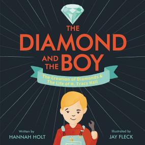 The Diamond and the Boy (The Creation of Diamonds & The Life of H. Tracy Hall) by Hannah Holt, Jay Fleck, 9780062659033