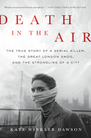 Death in the Air (The True Story of a Serial Killer, the Great London Smog, and the Strangling of a City) - 9780316506830 by Kate Winkler Dawson, 9780316506830