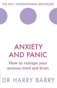 Anxiety and Panic (How to reshape your anxious mind and brain) by Harry Barry, 9781409174516