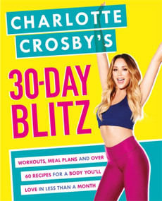 Charlotte Crosby's 30-Day Blitz (Workouts, Tips and Recipes for a Body You'll Love in Less than a Month) by Charlotte Crosby, 9781472243317