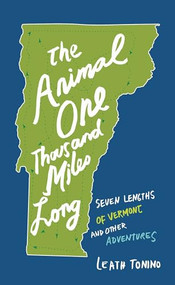 The Animal One Thousand Miles Long (Seven Lengths of Vermont and Other Adventures) by Leath Tonino, 9781595348586