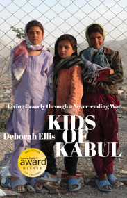 Kids of Kabul (Living Bravely through a Never-ending War) by Deborah Ellis, 9781554981823