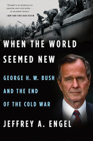 When The World Seemed New (George H. W. Bush and the End of the Cold War) - 9781328511652 by Jeffrey A. Engel, 9781328511652