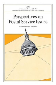 Perspectives on Postal Service Issues: A Conference Sponsored by the American Enterprise Institute by Roger Sherman, 9780844721743