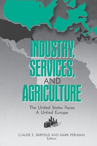 Industry, services, and agriculture: The United States faces a united Europe by Claude E. Barfield, Mark Perlman, 9780844737560