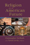 Religion and the American Future by Christopher Demuth, Yuval Levin, 9780844742595