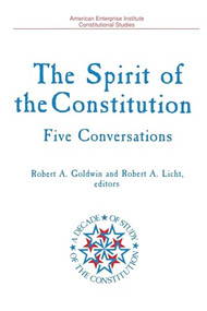 Spirit of the Constitution: Five Conversations by Robert A. Goldwin, Robert A. Licht, 9780844737201