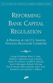Reforming Bank Capital Regulation: (A Proposal by the U.S. Shadow Financial Regulatory Committee) by George B. Kaufman, 9780844771496