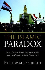 The Islamic Paradox (Shiite Clerics, Sunni Fundamentalists, and the Coming of Arab Democracy) by Reuel Mark Gerecht, 9780844771793