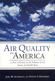 Air Quality in America (A Dose of Reality on Air Pollution Levels, Trends, and Health Risks) by Joel M. Schwartz, Steven F. Hayward, 9780844771878