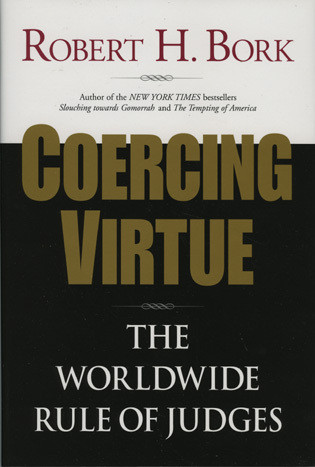 Coercing Virtue (The Worldwide Rule of Judges) by Robert H. Bork, 9780844741628