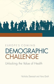 Europe's Coming Demographic Challenge: Unlocking the Value of Health by Nicholas Eberstadt, Hans Groth, 9780844772004
