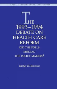The 1993-1994 Debate on Health Care Reform: (Did the Polls Mislead The Policy Makers?) by Karlyn H. Bowman, 9780844770314