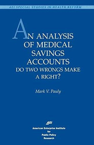 An Analysis of Medical Savings Accounts (Do Two Wrongs Make a Right?: Do Two Wrongs Make a Right? (AEI Special Studies in Health Reform)) by Mark V. Pauly, 9780844770277