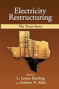 Electricity Restructuring: The Texas Story by Lynne L. Kiesling, Andrew N. Kleit, 9780844742823