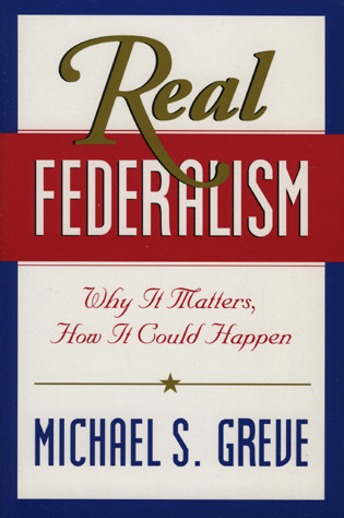 Real Federalism (Why It Matters, How It Could Happen) by Michael S. Greve, 9780844741000