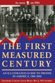 The First Measured Century: (An Illustrated Guide to Trends in America, 1900-2000) by Louis Caplow, Theodore Hicks, Ben J. Watternberg, 9780844741383