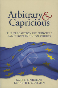 Arbitrary and Capricious (The Precautionary Principle in the European Union Courts) by Gary E. Marchant, Kenneth L. Mossman, 9780844741895