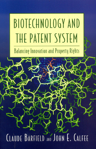 Biotechnology and the Patent System (Balancing Innovation and Property Rights) by Claude Barfield, John E. Calfee, 9780844742564