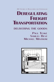 Deregulating Freight Transportation: Delivering the Goods by Paul Teske, Samuel Best, Michael Mintrom, 9780844738970
