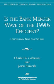 Is the Bank Merger Wave of the 1990s Efficient?: (Lessons from Nine Case Studies, Studies on Financial Market Deregulation) by Charles W. Calomiris, 9780844771199