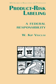 Product Risk Labeling: (A Federal Responsibility) by Kip W. Viscusi, 9780844738208