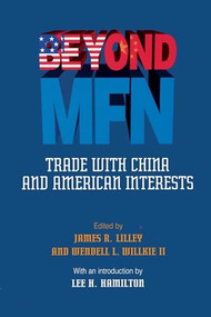 Beyond MFN: (Trade with China and American Interests) by James R. Lillie, Wendell L. Willkie, Wendell L. Willkie, 9780844738574