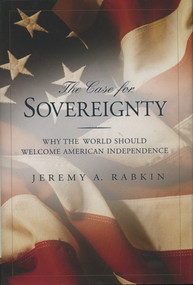 The Case for Sovereignty (Why the World Should Welcome American Sovereignty) by Jeremy A. Rabkin, 9780844741833