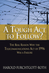 A Tough Act to Follow? (The Telecommunications Act of 1996 and the Separation of Powers Failure) by Harold Furchtgott-Roth, 9780844742359