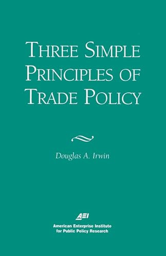Three Simple Principals of Trade Policy by Douglas A. Irwin, 9780844770796