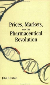 Prices, Markets and the Pharmaceutical Revolution by John E. Calfee, 9780844771472