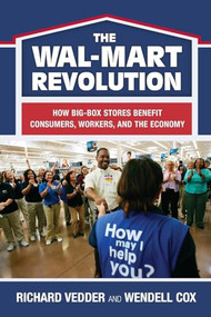 The Wal-Mart Revolution (How Big-Box Stores Benefit Consumers, Workers, and the Economy ) by Richard Vedder, Wendell Cox, 9780844742441