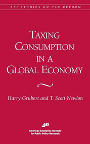 Taxing Consumption in a Global Economy by Harry Grubert, Scott T. Newlon, 9780844770697