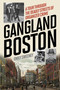 Gangland Boston (A Tour Through the Deadly Streets of Organized Crime) by Emily Sweeney, 9781493030361