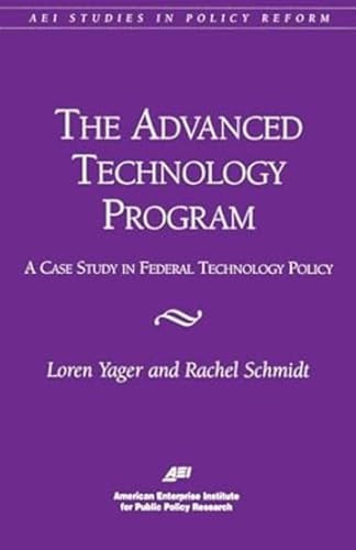 The Advanced Technology Program: (A Case Study in Federal Technology Policy) by Loren Yager, Rachel Schmidt, 9780844771021