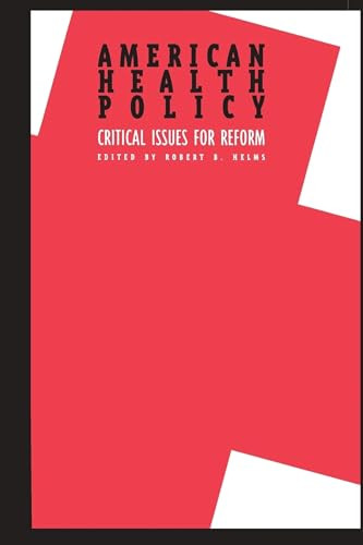 American Health Policy: (Critical Issues for Reform) by Robert B. Helms, 9780844738192
