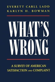 What's Wrong? (A SURVEY OF AMERICAN SATISFACTION AND COMPLAINT) by Karlyn H. Bowman, Everett Carll Ladd, 9780844739557