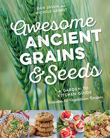 Awesome Ancient Grains and Seeds (A Garden-to-Kitchen Guide, Includes 50 Vegetarian Recipes) by Dan Jason, Michele Genest, 9781771621779