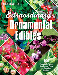 Extraordinary Ornamental Edibles (100 Perennials, Trees, Shrubs and Vines for Canadian Gardens) by Mike Lascelle, 9781771621793
