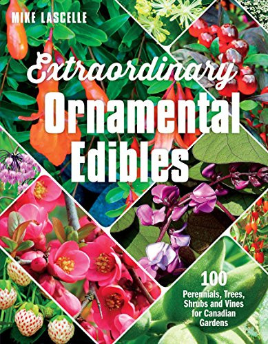 Extraordinary Ornamental Edibles (100 Perennials, Trees, Shrubs and Vines for Canadian Gardens) by Mike Lascelle, 9781771621793