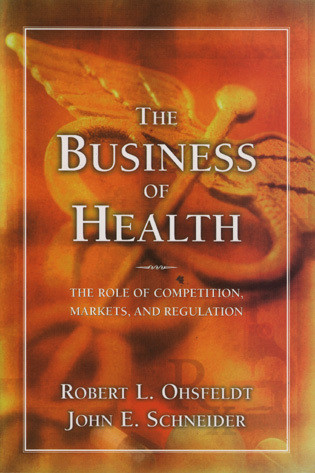 The Business of Health by Robert Ohsfeldt, John E. Schnieder, 9780844742403