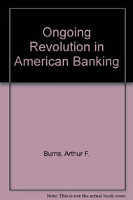 Ongoing Revolution in American Banking (AEI studies) by Arthur F. Burns, 9780844736549