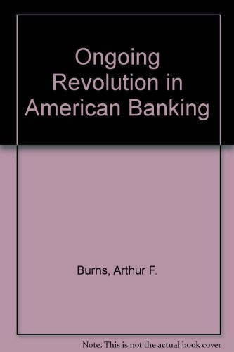 Ongoing Revolution in American Banking (AEI studies) by Arthur F. Burns, 9780844736549