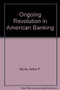 Ongoing Revolution in American Banking (AEI studies) by Arthur F. Burns, 9780844736549
